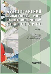 Макеева Е.З., Кузьминова Т.Н., Устич Д.П.  [и др.]; под общ. ред. О.П. Чернышевой Бухгалтерский финансовый учет на железнодорожном транспорте. Ч. 1: Учебник для бакалавриата и магистратуры