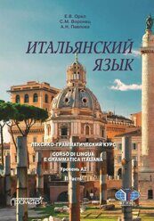 Орел Е.В., С.М. Воронец, Павлова А.Н. ; под ред. В.А. Дмитренко Итальянский язык. Лексико-грамматический курс. Corso di linguae grammatica italiana. Уровень А2. II часть: Учебник